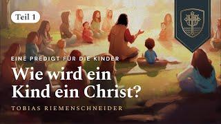 Eine Predigt für die Kinder: Wie wird ein Kind ein Christ? | Tobias Riemenschneider