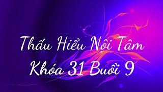 Thấu Hiểu Nội Tâm Khóa 31 Buổi 9 - Thấu Hiểu Nội Tâm, Kiến Tạo An Vui