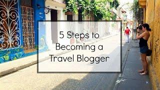 5 Steps to Becoming a Travel Blogger