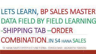 LETS LEARN, BP SALES MASTER DATA FIELD BY FIELD LEARNING SHIPPING TAB –ORDER COMBINATION  IN S4 HANA