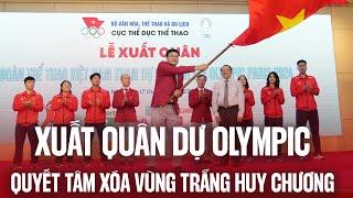 Đoàn Thể thao Việt Nam xuất quân dự Olympic Paris 2024 quyết tâm xóa "vùng trắng huy chương"