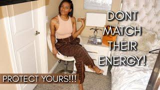 Don't Match Their Energy...  PROTECT YOURS!