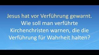 Wie soll man verführte Kirchenchristen warnen, die die Verführung für Wahrheit halten?