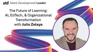 The Future of Learning: AI, EdTech, and Organizational Transformation with Julio Zelaya