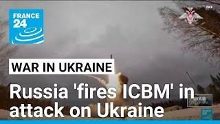 Russia fires ICBM in attack on Ukraine, Kyiv says, in first for war • FRANCE 24 English