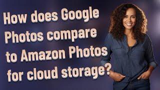 How does Google Photos compare to Amazon Photos for cloud storage?