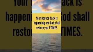 Your bounce back is happening and God shall restore you 7 times