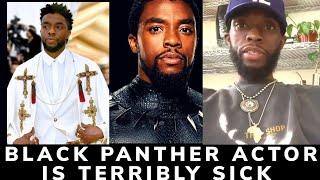 Black panther actor Chadwick boseman is terribly sick.