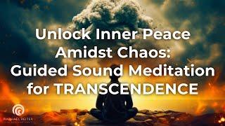 Unlock Inner Peace Amidst Chaos: A Guided Sound Meditation for Transcendence