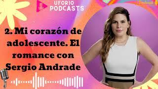 2. Mi corazón de adolescente. El romance con Sergio Andrade  - Uforio Podcasts