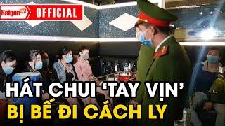 6 'TAY VỊN' bị đưa đi CÁCH LY khi đang hát say sưa với khách giữa mùa dịch COVID-19