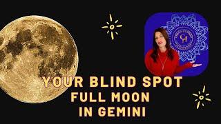 Your Blind Spot. Gemini Full Moon. Dec. 15, 2024