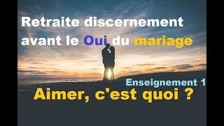 Aimer, c'est quoi ? (Retraite discernement avant le Oui du mariage), par le Père Pierre-Marie