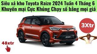 Xả Kho Cực Khủng Toyota Raize 2024 Tuần 4 Tháng 6|Khuyến mại và giá lăn bánh cực Hấp dẫn mới nhất