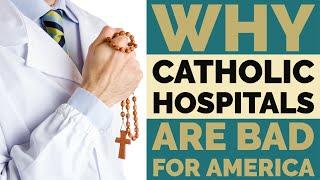 Why Catholic Hospitals Are Bad for America