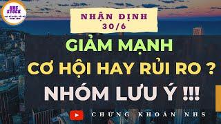 CHỨNG KHOÁN HÔM NAY | NHẬN ĐỊNH 30/6 | GIẢM MẠNH - CƠ HỘI HAY RỦI RO ?