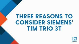 Three Reasons to Consider Siemens’ TIM Trio 3T