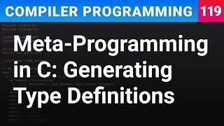 Meta-Programming in C: Generating Type Definitions - Compiler Programming Ep119