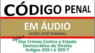 Áudio Código Penal - Dos crimes contra o Estado Democrático de Direito l PC SP l ART 359-I à 359-T