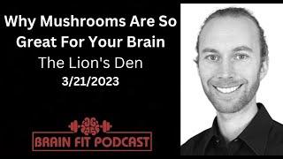 Why Mushrooms are So Great For Your Brain: The Lions Den, March 21, 2023