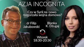 Czy w Syrii na nowo rozgorzała wojna domowa? - Filip Jakubowski  - Blanka K. Dżugaj #AzjaIncognita