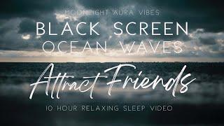 Black Screen  l  ATTRACT FRIENDS  l  Subliminal  l  Heavy Ocean Waves & 10 Hours of Nature Sounds