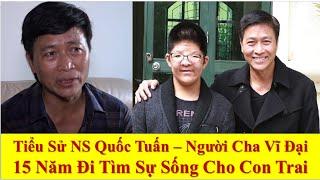 Tiểu Sử NS Quốc Tuấn – Người Cha Vĩ Đại 15 Năm Đi Tìm Sự Sống Cho Con Trai