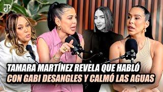 TAMARA MARTÍNEZ REVELA QUE HABLO CON GABI DESANGLES Y CALMO LAS AGUAS