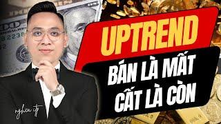 Chiến lược đầu tư chứng khoán hiệu quả nhất trong Uptrend: BÁN LÀ MẤT, CẤT LÀ CÒN!