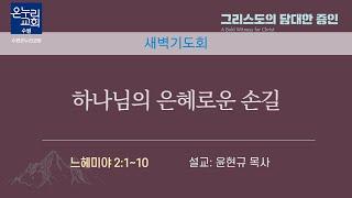 [새벽기도회] | 하나님의 은혜로운 손길 (느헤미야 2:1~10) | 윤현규 목사 | 2024.09.02 (월)