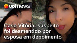 Caso Vitória: esposa desmente depoimento de suspeito envolvido em morte da jovem