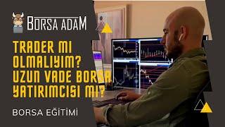 Trader mı Olmalıyım Uzun Vade Borsa Yatırımcısı mı