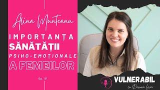 Importanța sănătății psiho-emoționale a femeilor :: ALINA MUNTEANU [Ep 51] | VULNERABIL #podcast