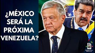 Porque SÍ y porque NO, México podría convertirse en la próxima Venezuela | Mientras tanto en México