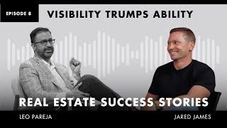 Real Estate Success Stories: Visibility Trumps Ability - Interview with Jared James