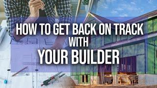 Struggling With Your Builder? Here's How to Get Back on Track!