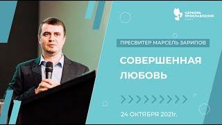 Проповедь "Совершенная любовь". Пресвитер Марсель Зарипов 24 октября 2021 "Церковь Прославления"