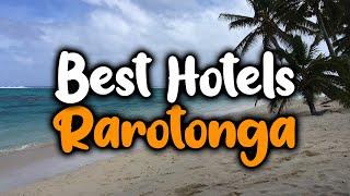 Best Hotels In Rarotonga - For Families, Couples, Work Trips, Luxury & Budget