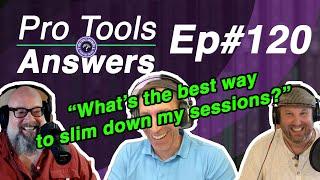 Ep #120 | What's the best way to slim down my sessions? | Pro Tools Answers