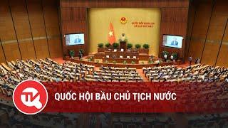 Quốc hội bầu Chủ tịch Nước | Truyền hình Quốc hội Việt Nam
