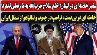 سفیر لبنان:خلع سلاح حزب‌الله به ما ربطی ندارد\خامنه ای در بن بست،ترامپ در جنوب و نتانیاهو از شمال
