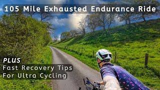 105 Mile Exhausted Training Ride | PLUS Fast Recovery Tips For Ultra Endurance For Beginners Up.