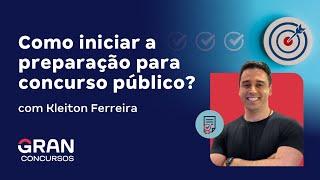 Como iniciar a preparação para concurso público? com Kleiton Ferreira