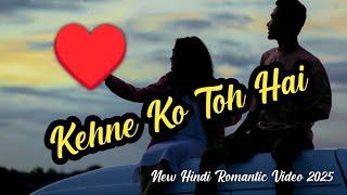 Kehne Ko Toh Hai | New Bollywood Romantic Music Video 2025 | New Hindi Romantic Video Song 2025