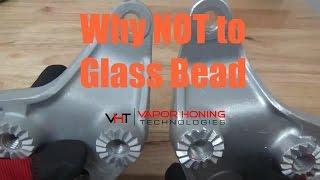 Why NOT To Glass Bead- Vapor Honing Technologies