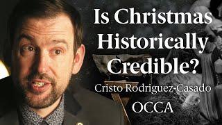 Is Christmas Historically Credible? - Cristo Rodriguez-Casado