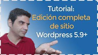 WORDPRESS 5.9+ Tutorial español EDICIÓN COMPLETA DE SITIO completo - Full site editing Tutorial