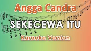 Angga Candra - Sekecewa Itu (Karaoke Lirik Tanpa Vokal) by regis