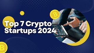 Top 7 Crypto Startups to Watch in 2024