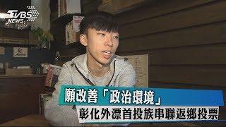 願改善「政治環境」　彰化外漂首投族串聯返鄉投票